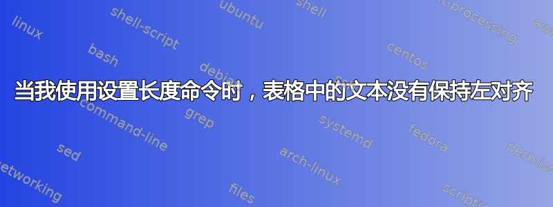 当我使用设置长度命令时，表格中的文本没有保持左对齐