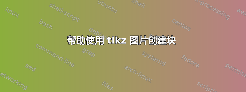 帮助使用 tikz 图片创建块