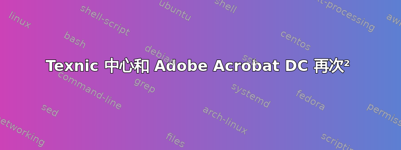 Texnic 中心和 Adob​​e Acrobat DC 再次²