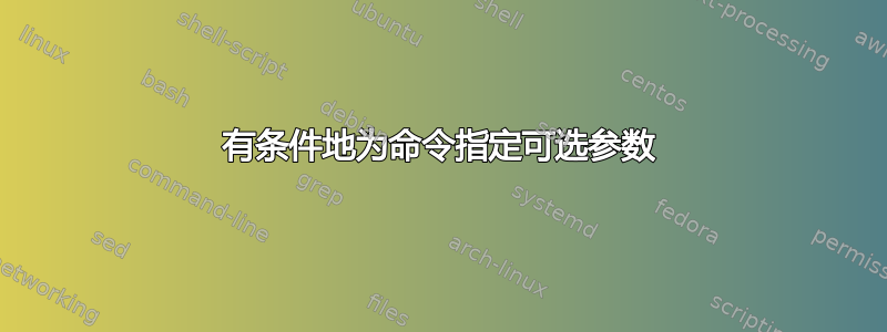 有条件地为命令指定可选参数