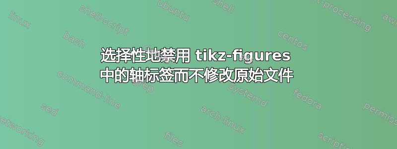 选择性地禁用 tikz-figures 中的轴标签而不修改原始文件