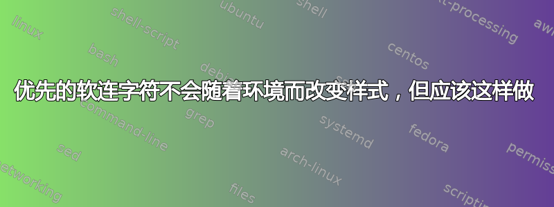 优先的软连字符不会随着环境而改变样式，但应该这样做