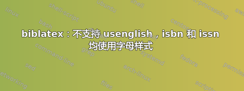 biblatex：不支持 usenglish，isbn 和 issn 均使用字母样式