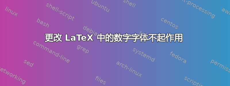 更改 LaTeX 中的数字字体不起作用