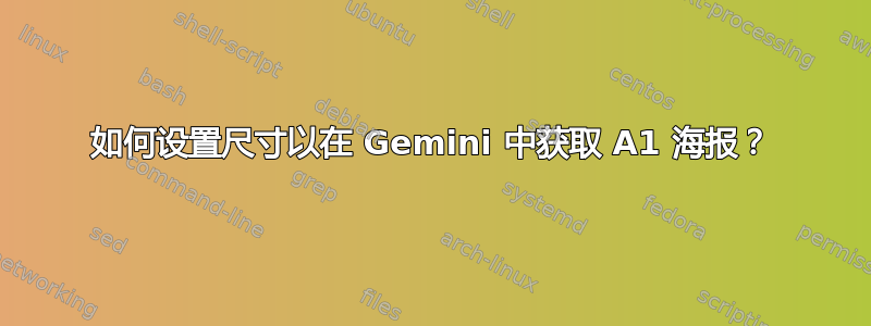 如何设置尺寸以在 Gemini 中获取 A1 海报？