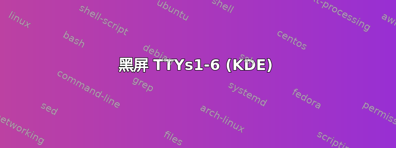 黑屏 TTYs1-6 (KDE)