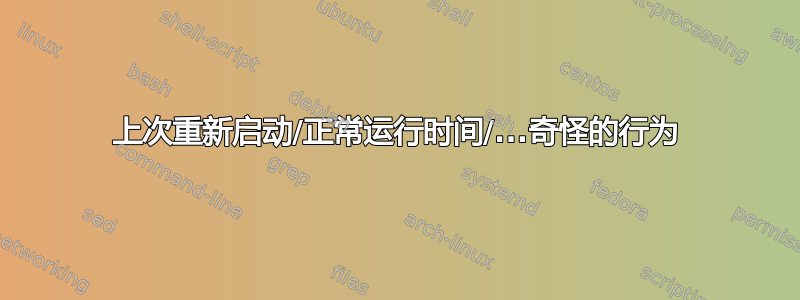 上次重新启动/正常运行时间/...奇怪的行为