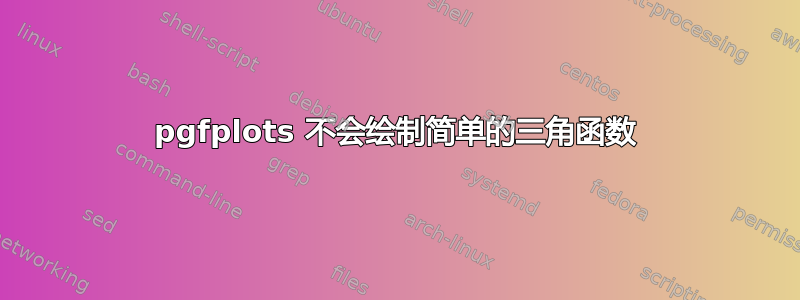 pgfplots 不会绘制简单的三角函数