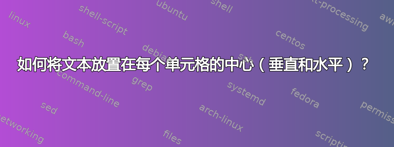 如何将文本放置在每个单元格的中心（垂直和水平）？