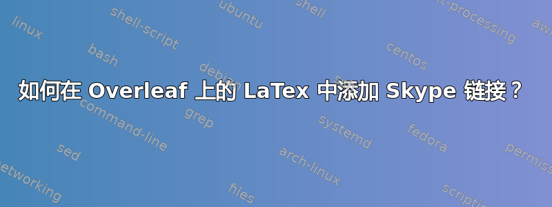 如何在 Overleaf 上的 LaTex 中添加 Skype 链接？