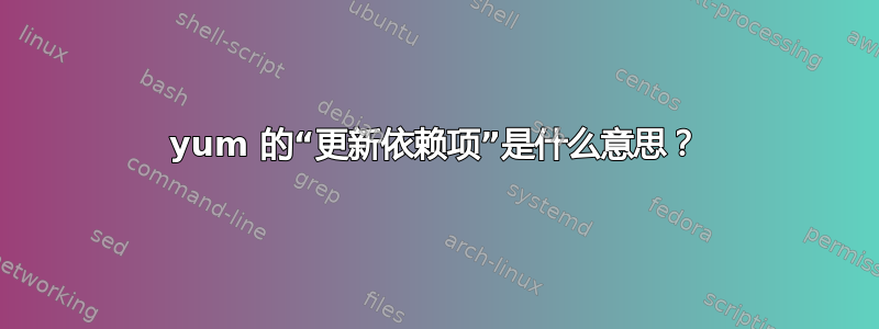 yum 的“更新依赖项”是什么意思？