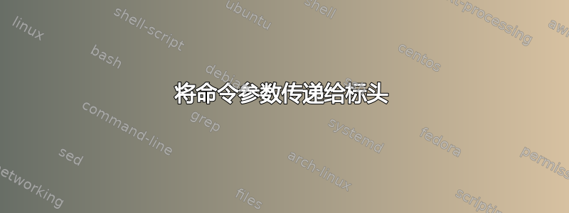 将命令参数传递给标头