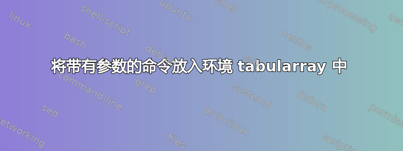 将带有参数的命令放入环境 tabularray 中