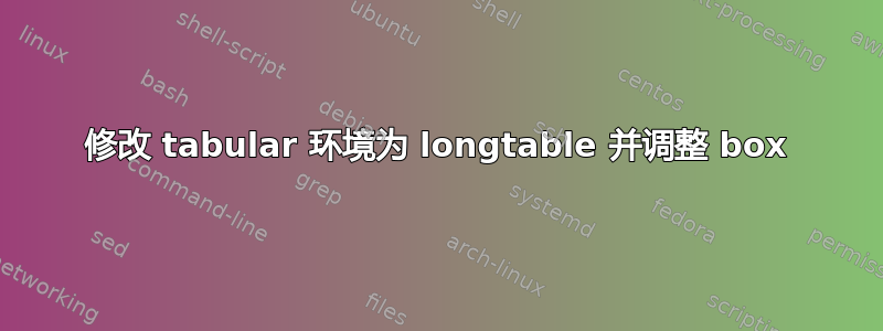 修改 tabular 环境为 longtable 并调整 box