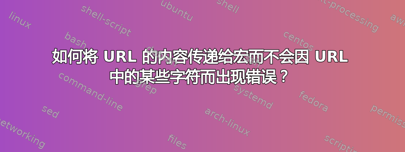 如何将 URL 的内容传递给宏而不会因 URL 中的某些字符而出现错误？