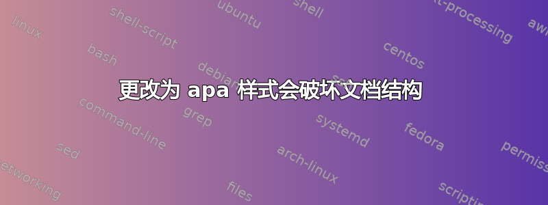 更改为 apa 样式会破坏文档结构