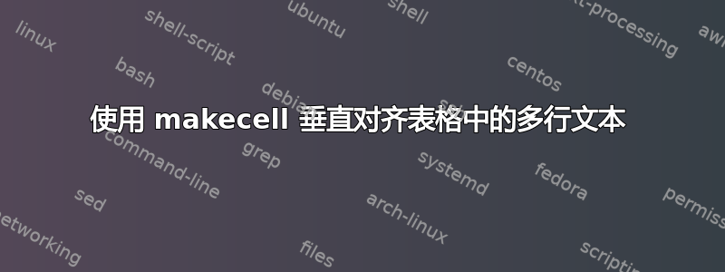 使用 makecell 垂直对齐表格中的多行文本