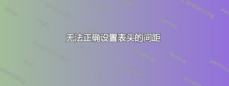 无法正确设置表头的间距