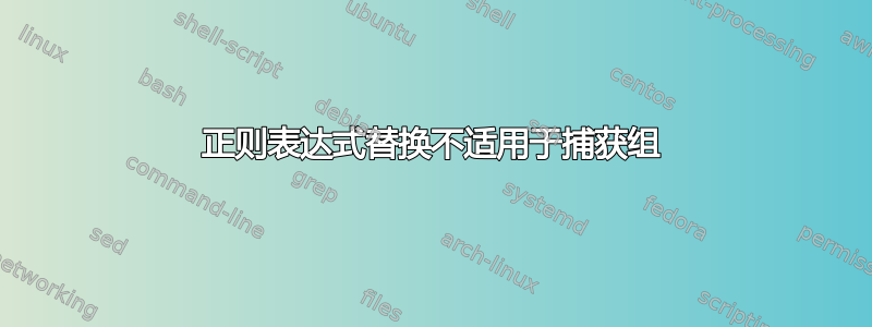 正则表达式替换不适用于捕获组