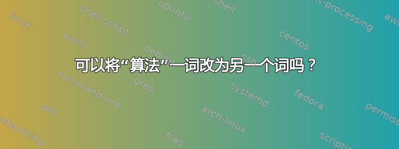 可以将“算法”一词改为另一个词吗？