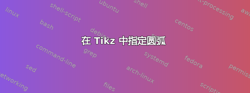 在 Tikz 中指定圆弧