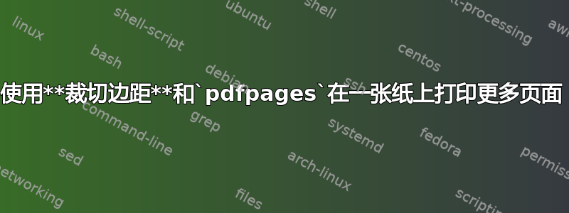 使用**裁切边距**和`pdfpages`在一张纸上打印更多页面