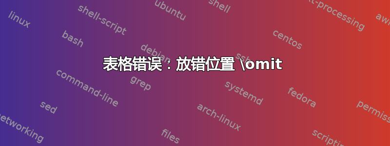 表格错误：放错位置 \omit