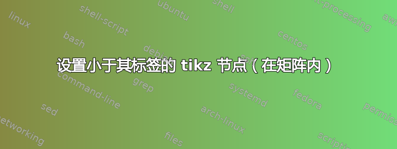 设置小于其标签的 tikz 节点（在矩阵内）