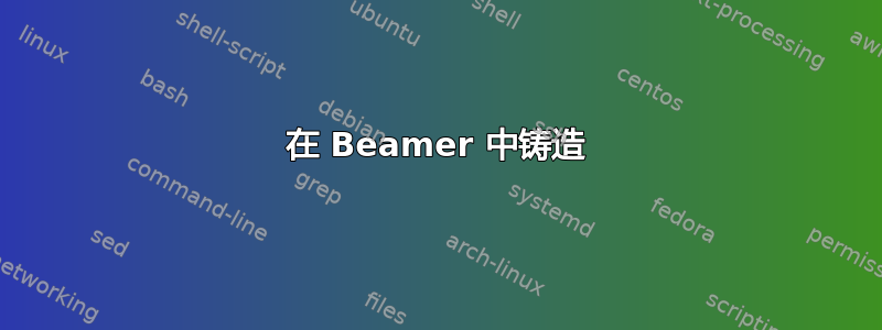 在 Beamer 中铸造