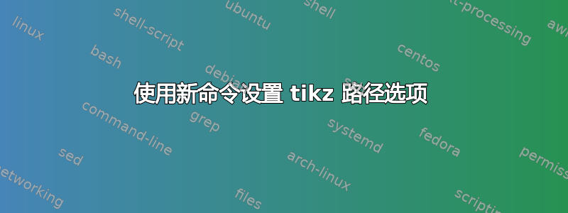 使用新命令设置 tikz 路径选项