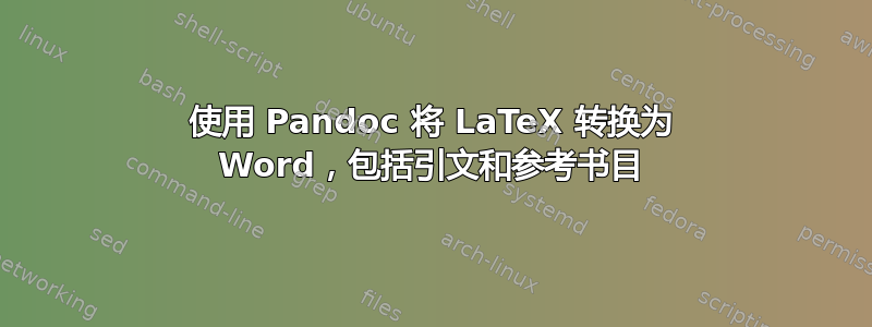 使用 Pandoc 将 LaTeX 转换为 Word，包括引文和参考书目