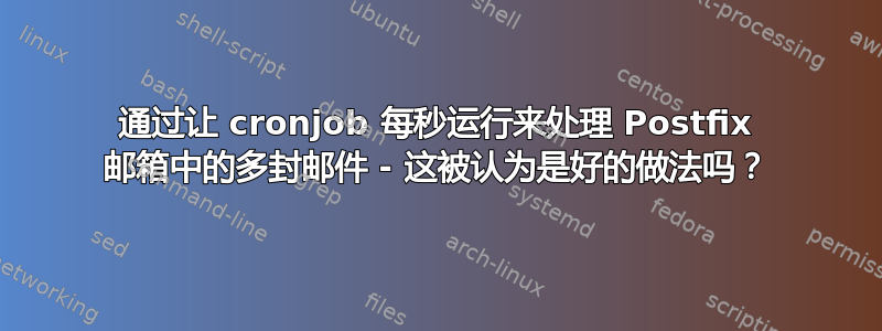 通过让 cronjob 每秒运行来处理 Postfix 邮箱中的多封邮件 - 这被认为是好的做法吗？