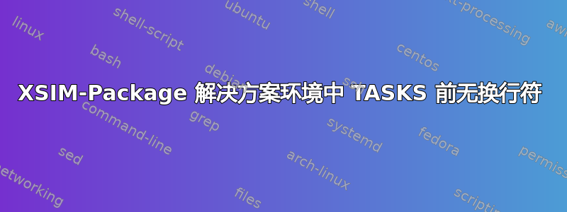 XSIM-Package 解决方案环境中 TASKS 前无换行符