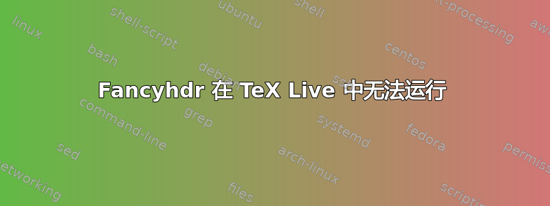 Fancyhdr 在 TeX Live 中无法运行