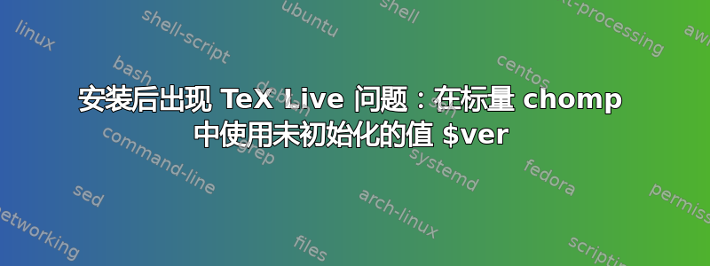 安装后出现 TeX Live 问题：在标量 chomp 中使用未初始化的值 $ver