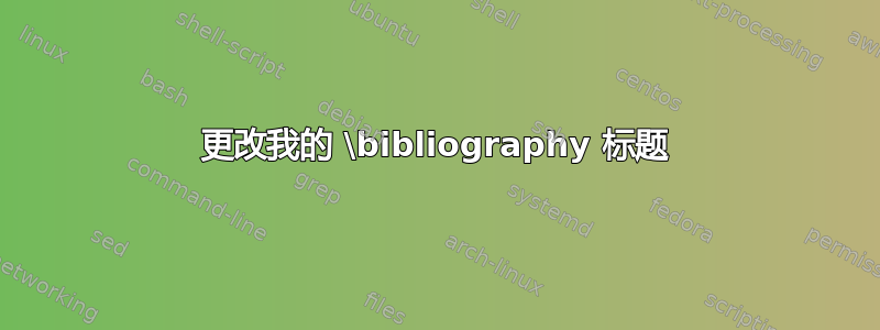 更改我的 \bibliography 标题