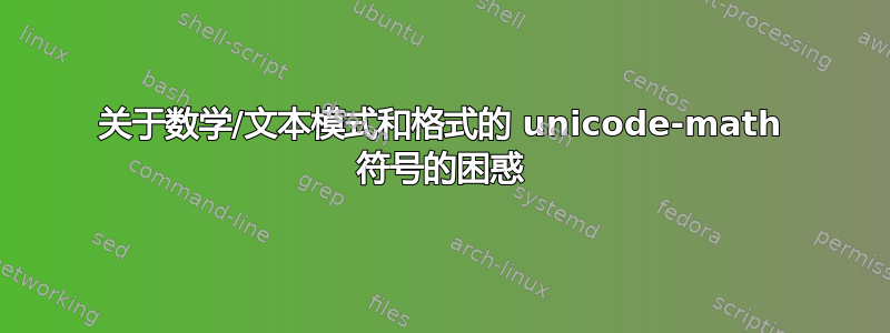 关于数学/文本模式和格式的 unicode-math 符号的困惑