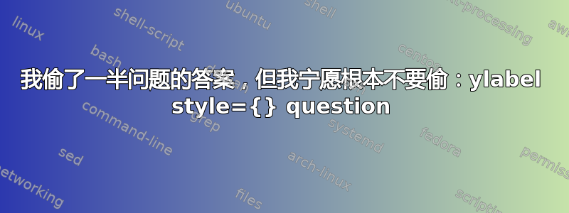 我偷了一半问题的答案，但我宁愿根本不要偷：ylabel style={} question