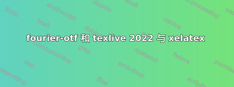 fourier-otf 和 texlive 2022 与 xelatex