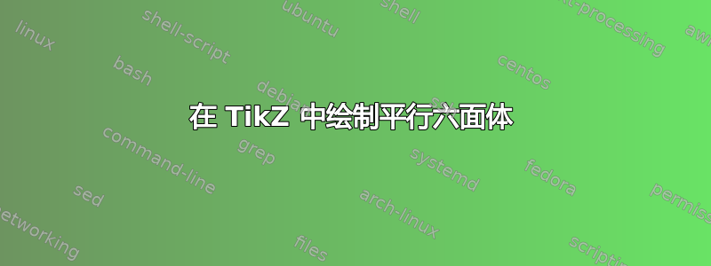 在 TikZ 中绘制平行六面体