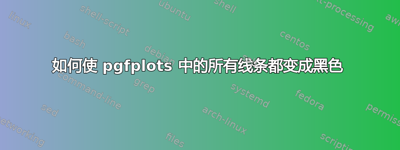 如何使 pgfplots 中的所有线条都变成黑色