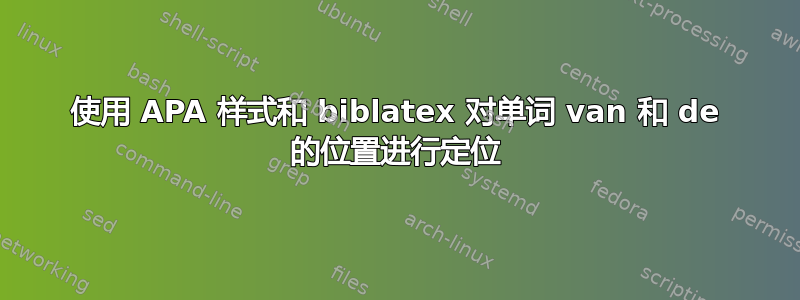 使用 APA 样式和 biblatex 对单词 van 和 de 的位置进行定位