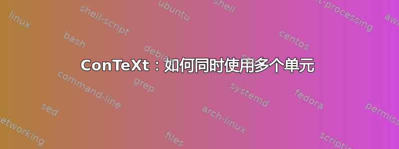 ConTeXt：如何同时使用多个单元