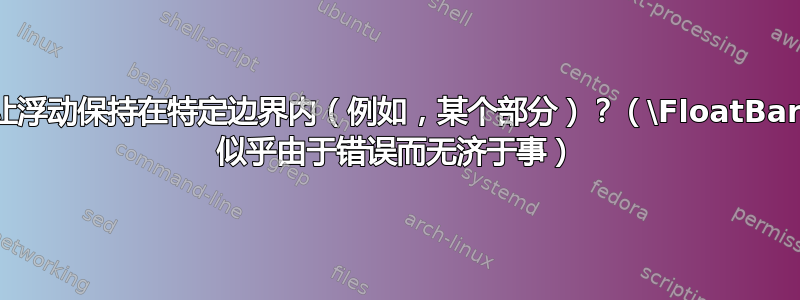 如何让浮动保持在特定边界内（例如，某个部分）？（\FloatBarrier 似乎由于错误而无济于事）