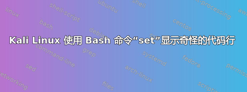 Kali Linux 使用 Bash 命令“set”显示奇怪的代码行