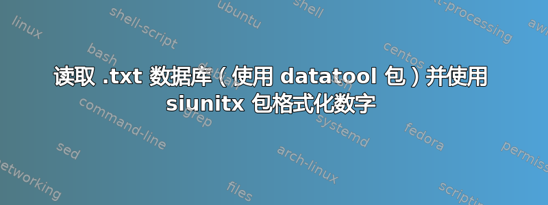 读取 .txt 数据库（使用 datatool 包）并使用 siunitx 包格式化数字