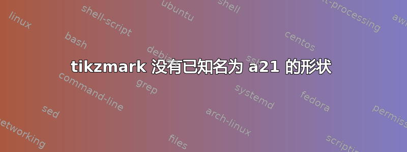 tikzmark 没有已知名为 a21 的形状