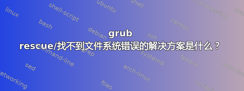 grub rescue/找不到文件系统错误的解决方案是什么？