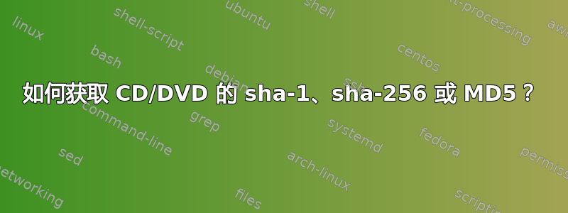 如何获取 CD/DVD 的 sha-1、sha-256 或 MD5？