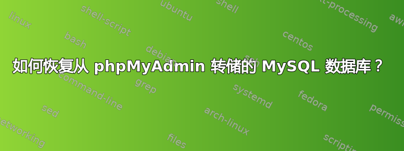 如何恢复从 phpMyAdmin 转储的 MySQL 数据库？